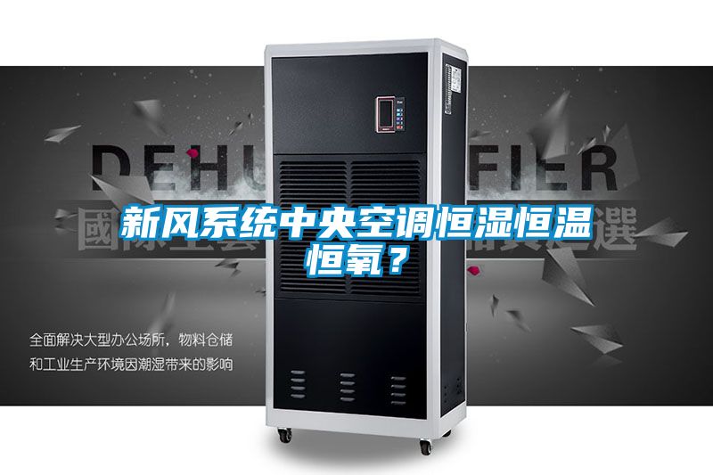 新風(fēng)系統中央空調恒濕恒溫恒氧？