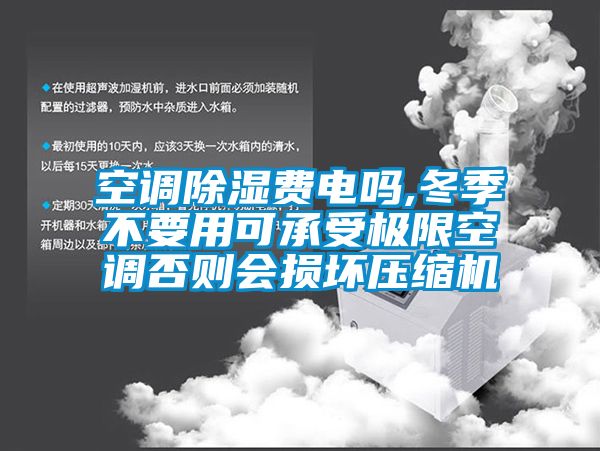 空調除濕費電嗎,冬季不要用可承受極限空調否則會(huì )損壞壓縮機