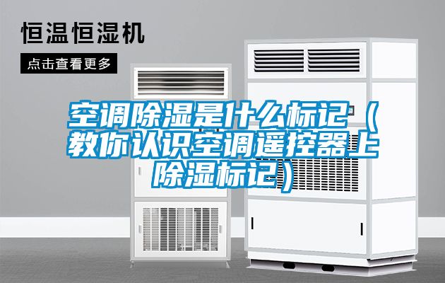 空調除濕是什么標記（教你認識空調遙控器上除濕標記）