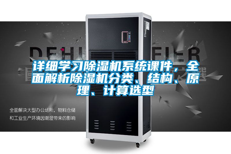 詳細學(xué)習除濕機系統課件，全面解析除濕機分類(lèi)、結構、原理、計算選型