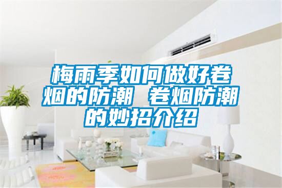 梅雨季如何做好卷煙的防潮 卷煙防潮的妙招介紹
