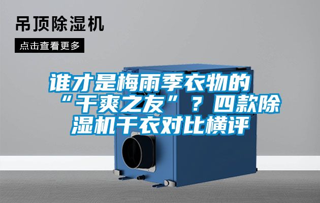 誰(shuí)才是梅雨季衣物的“干爽之友”？四款除濕機干衣對比橫評