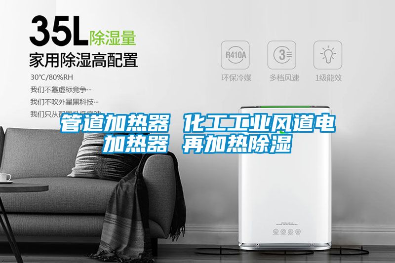 管道加熱器 化工工業(yè)風(fēng)道電加熱器 再加熱除濕