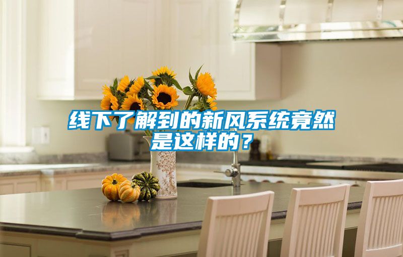 線(xiàn)下了解到的新風(fēng)系統竟然是這樣的？