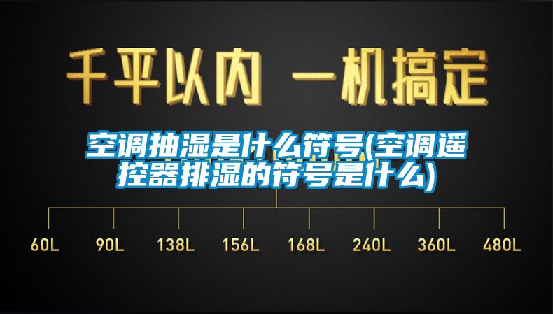 空調抽濕是什么符號(空調遙控器排濕的符號是什么)