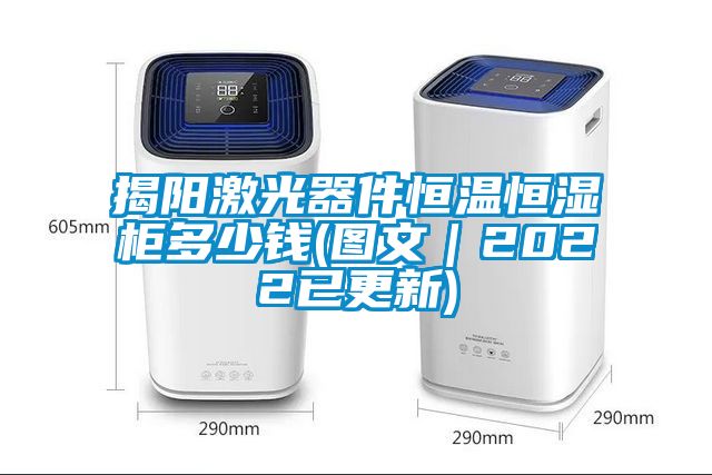 揭陽(yáng)激光器件恒溫恒濕柜多少錢(qián)(圖文｜2022已更新)
