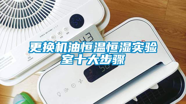 更換機油恒溫恒濕實(shí)驗室十大步驟