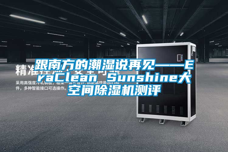 跟南方的潮濕說(shuō)再見(jiàn)——EraClean Sunshine大空間除濕機測評