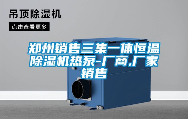 鄭州銷(xiāo)售三集一體恒溫除濕機熱泵-廠(chǎng)商,廠(chǎng)家銷(xiāo)售