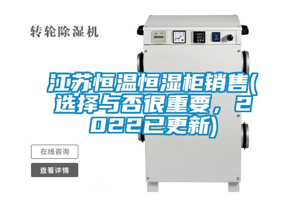 江蘇恒溫恒濕柜銷(xiāo)售(選擇與否很重要，2022已更新)