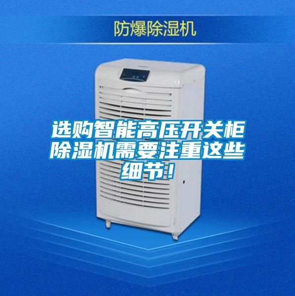 選購智能高壓開(kāi)關(guān)柜除濕機需要注重這些細節！