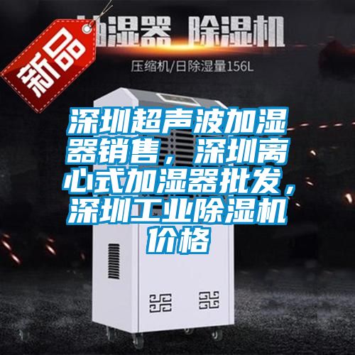 深圳超聲波加濕器銷(xiāo)售，深圳離心式加濕器批發(fā)，深圳工業(yè)除濕機價(jià)格