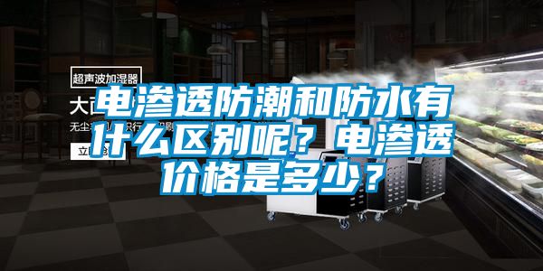 電滲透防潮和防水有什么區別呢？電滲透價(jià)格是多少？