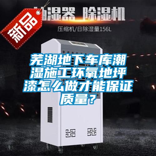蕪湖地下車(chē)庫潮濕施工環(huán)氧地坪漆怎么做才能保證質(zhì)量？