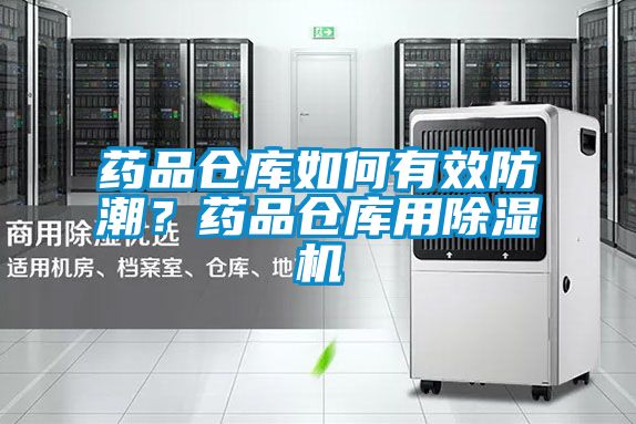藥品倉庫如何有效防潮？藥品倉庫用除濕機