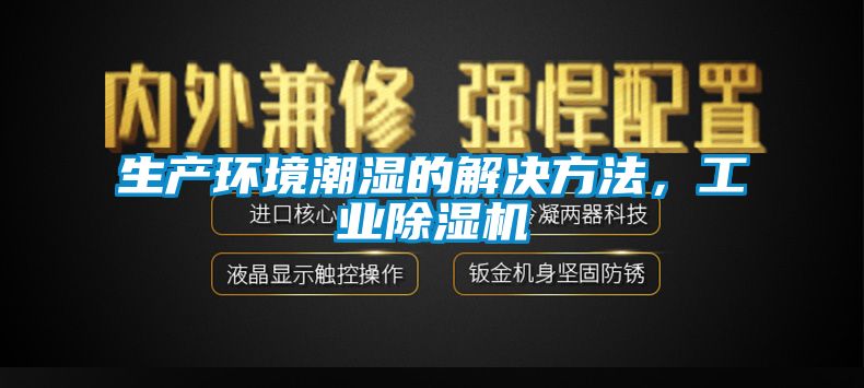 生產(chǎn)環(huán)境潮濕的解決方法，工業(yè)除濕機