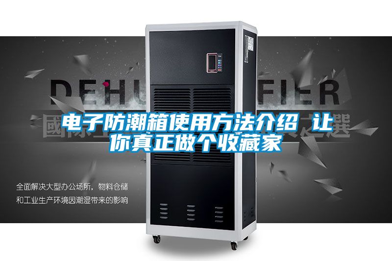 電子防潮箱使用方法介紹 讓你真正做個(gè)收藏家