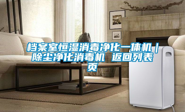 檔案室恒濕消毒凈化一體機｜除塵凈化消毒機 返回列表頁(yè)