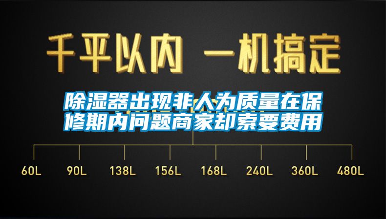 除濕器出現非人為質(zhì)量在保修期內問(wèn)題商家卻索要費用