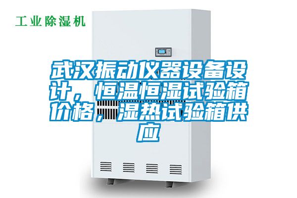 武漢振動(dòng)儀器設備設計，恒溫恒濕試驗箱價(jià)格，濕熱試驗箱供應