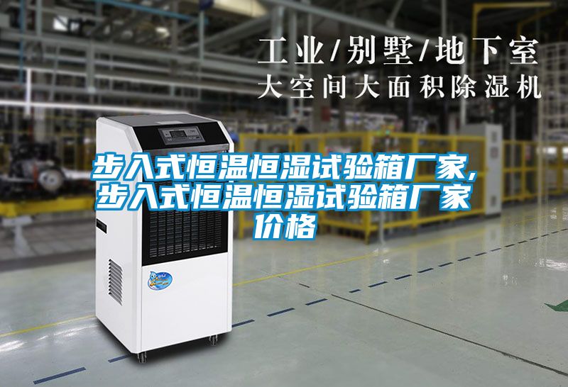 步入式恒溫恒濕試驗箱廠(chǎng)家,步入式恒溫恒濕試驗箱廠(chǎng)家價(jià)格