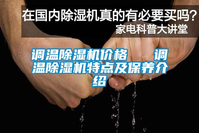 調溫除濕機價(jià)格   調溫除濕機特點(diǎn)及保養介紹