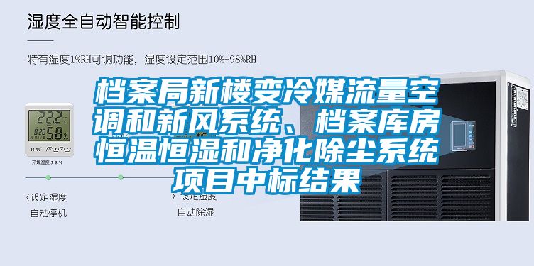 檔案局新樓變冷媒流量空調和新風(fēng)系統、檔案庫房恒溫恒濕和凈化除塵系統項目中標結果