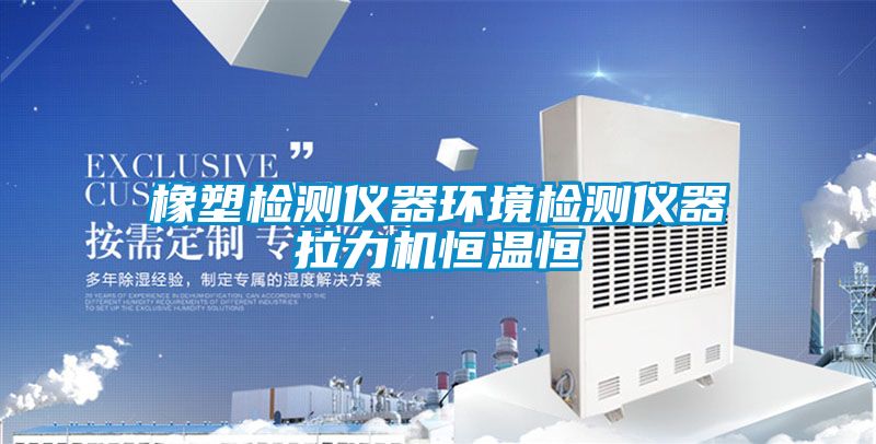 橡塑檢測儀器環(huán)境檢測儀器拉力機恒溫恒