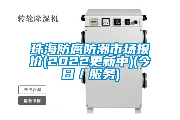 珠海防腐防潮市場(chǎng)報價(jià)(2022更新中)(今日／服務(wù))