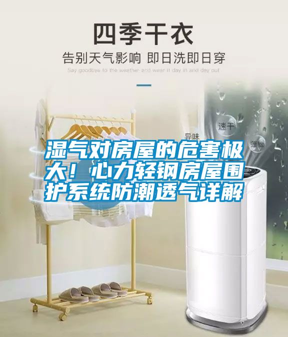 濕氣對房屋的危害極大！心力輕鋼房屋圍護系統防潮透氣詳解