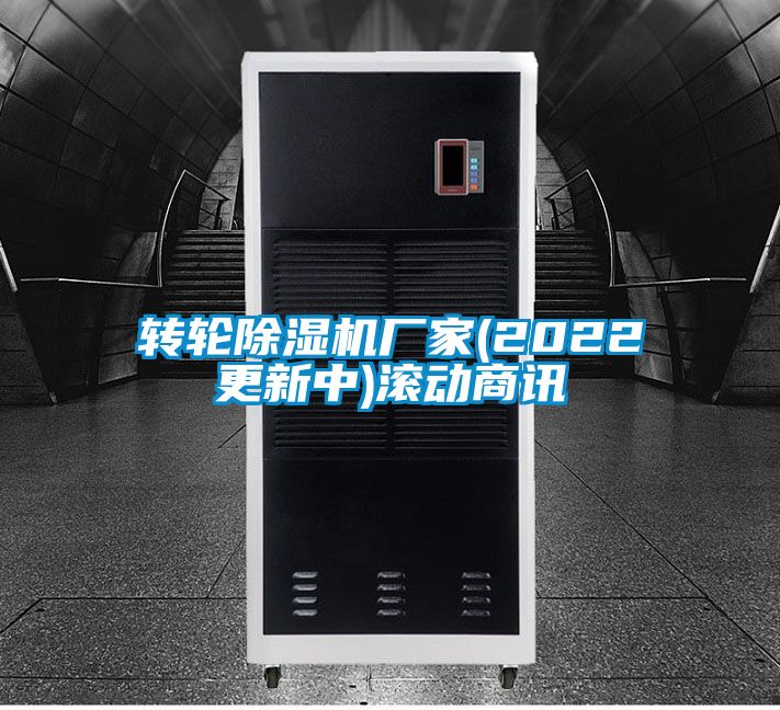 轉輪除濕機廠(chǎng)家(2022更新中)滾動(dòng)商訊
