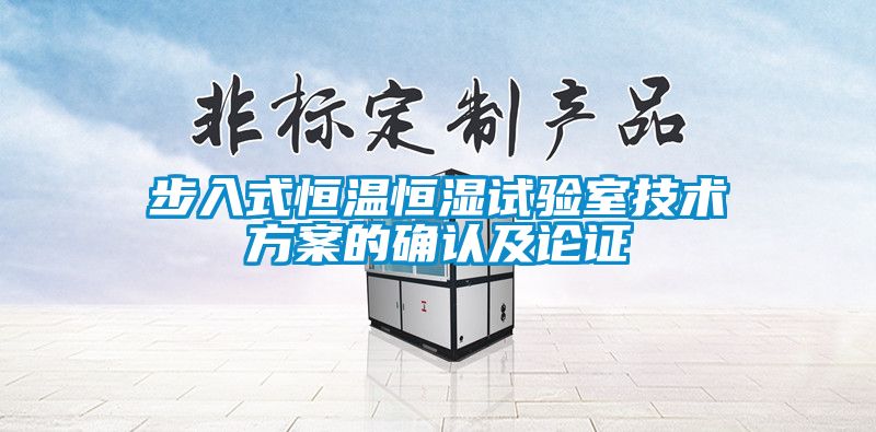 步入式恒溫恒濕試驗室技術(shù)方案的確認及論證