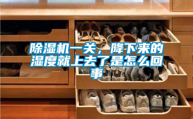 除濕機一關(guān)，降下來(lái)的濕度就上去了是怎么回事