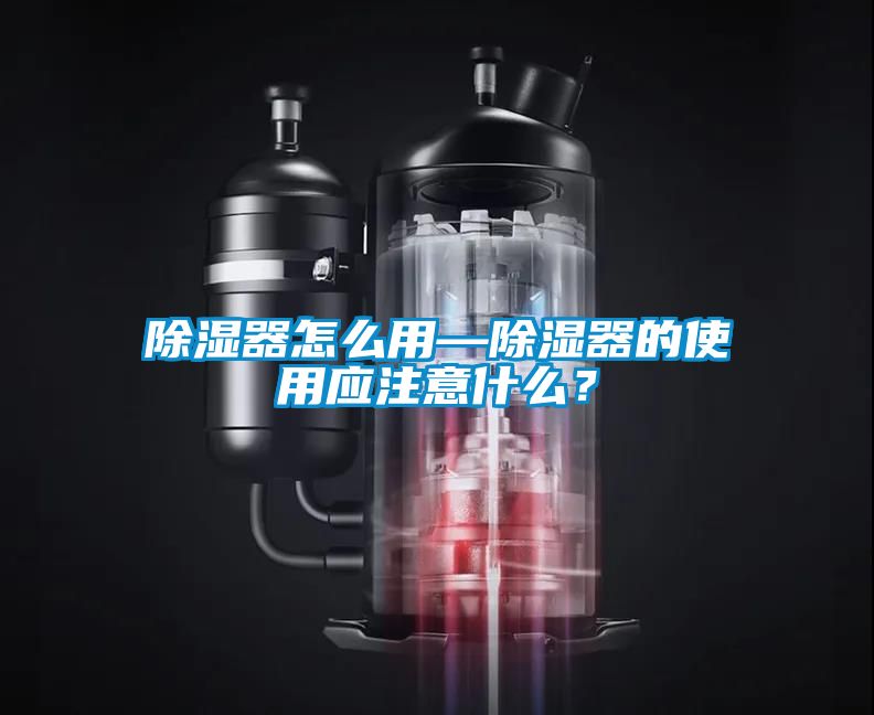 除濕器怎么用—除濕器的使用應注意什么？