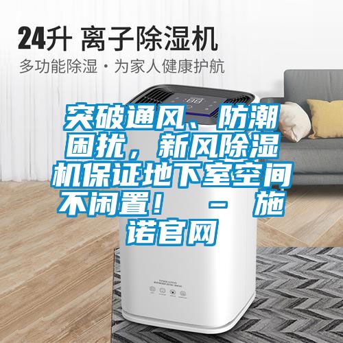 突破通風(fēng)、防潮困擾，新風(fēng)除濕機保證地下室空間不閑置！ – 施諾官網(wǎng)
