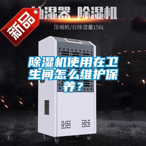 除濕機使用在衛生間怎么維護保養？