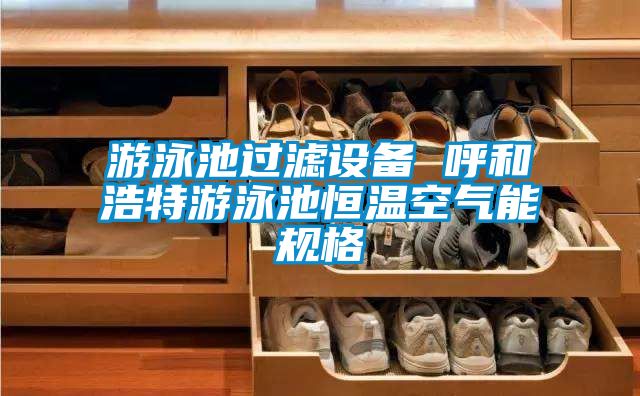 游泳池過(guò)濾設備 呼和浩特游泳池恒溫空氣能規格