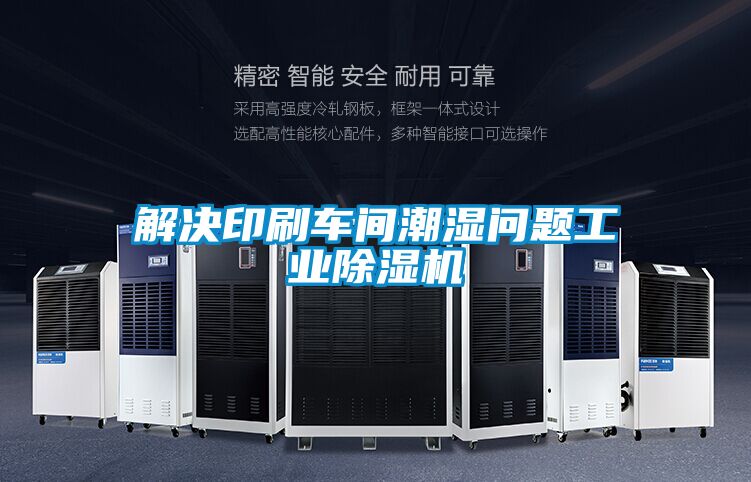 解決印刷車(chē)間潮濕問(wèn)題工業(yè)除濕機