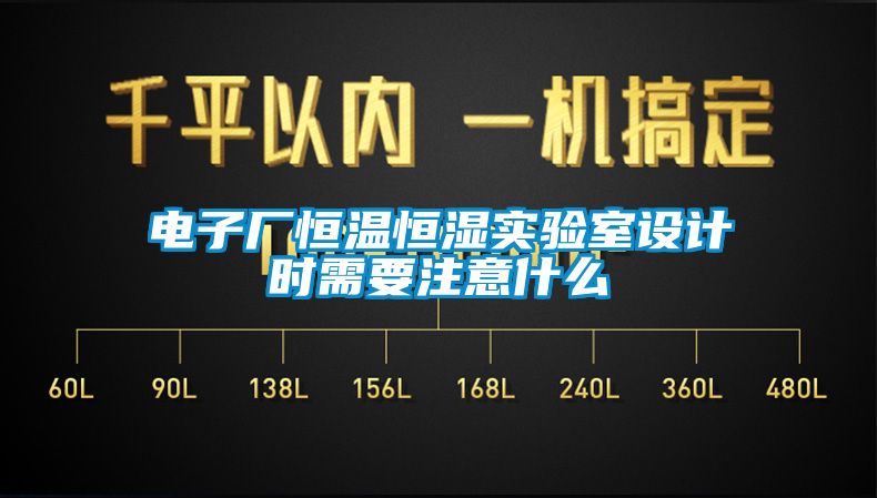 電子廠(chǎng)恒溫恒濕實(shí)驗室設計時(shí)需要注意什么
