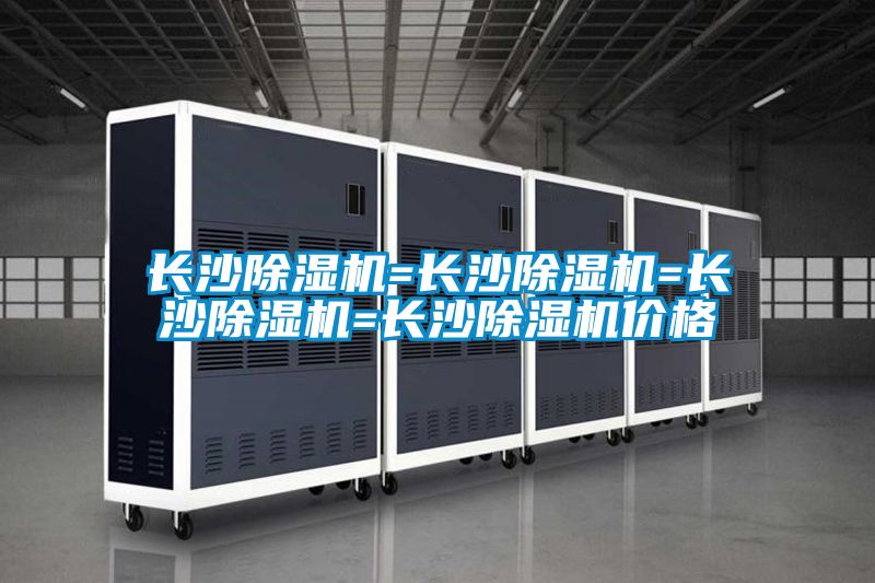 長(cháng)沙除濕機=長(cháng)沙除濕機=長(cháng)沙除濕機=長(cháng)沙除濕機價(jià)格