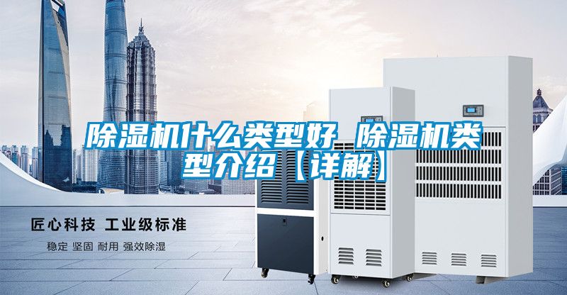 除濕機什么類(lèi)型好 除濕機類(lèi)型介紹【詳解】