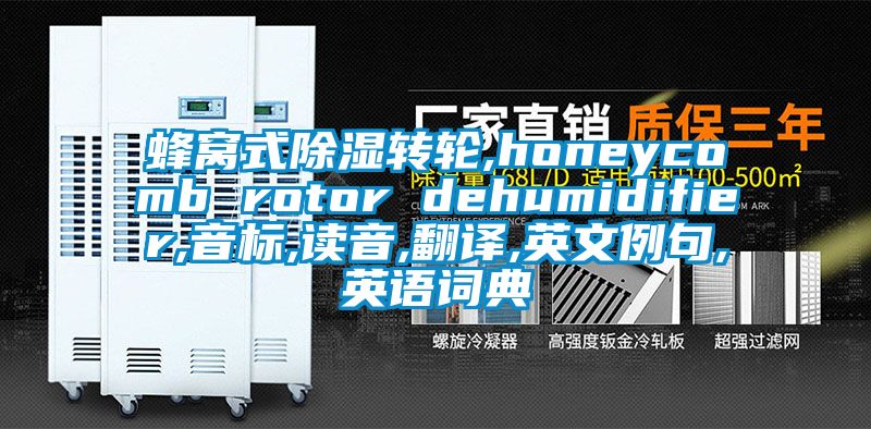 蜂窩式除濕轉輪,honeycomb rotor dehumidifier,音標,讀音,翻譯,英文例句,英語(yǔ)詞典