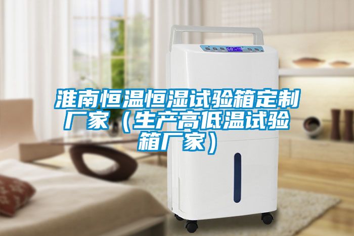 淮南恒溫恒濕試驗箱定制廠(chǎng)家（生產(chǎn)高低溫試驗箱廠(chǎng)家）