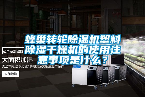 蜂巢轉輪除濕機塑料除濕干燥機的使用注意事項是什么？
