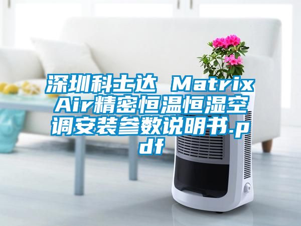 深圳科士達 MatrixAir精密恒溫恒濕空調安裝參數說(shuō)明書(shū).pdf