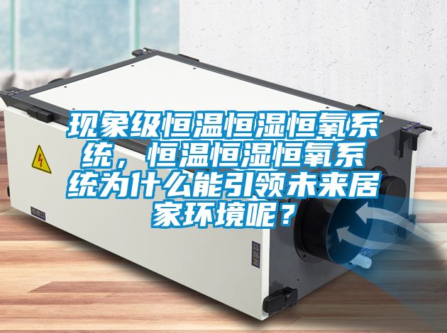 現象級恒溫恒濕恒氧系統，恒溫恒濕恒氧系統為什么能引領(lǐng)未來(lái)居家環(huán)境呢？