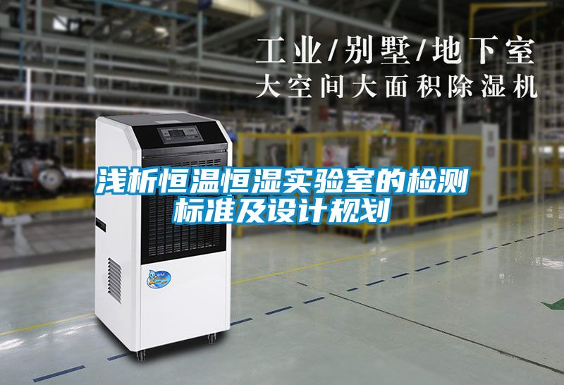淺析恒溫恒濕實(shí)驗室的檢測標準及設計規劃