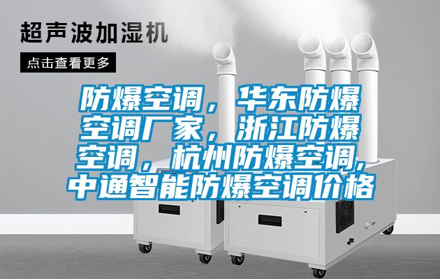 防爆空調，華東防爆空調廠(chǎng)家，浙江防爆空調，杭州防爆空調,中通智能防爆空調價(jià)格