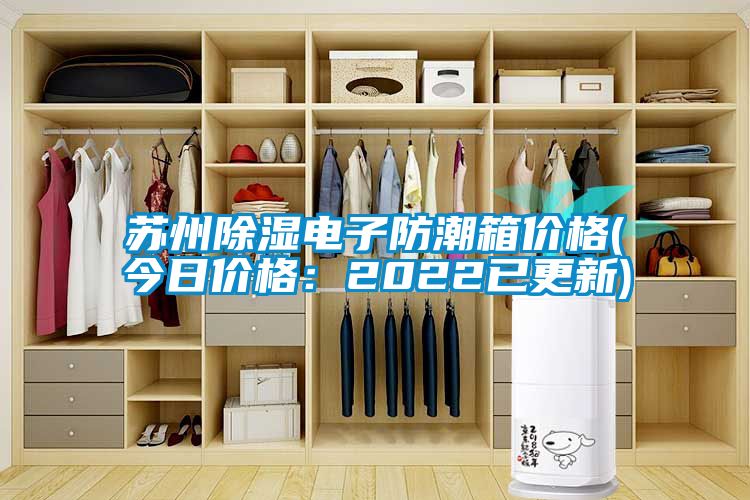 蘇州除濕電子防潮箱價(jià)格(今日價(jià)格：2022已更新)