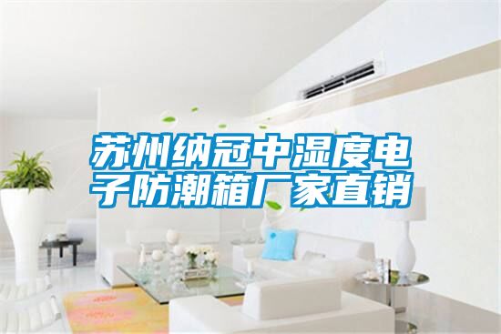 蘇州納冠中濕度電子防潮箱廠(chǎng)家直銷(xiāo)